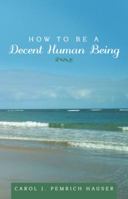 How to Be a Decent Human Being 1489714391 Book Cover