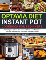 Optavia Diet Instant Pot Cookbook for Beginners : The Complete Optavia Diet Guide with Easy and Affordable Lean and Green Recipes to Burn Fat and Keep Healthy 1637330898 Book Cover