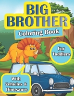 Big Brother Coloring Book for Toddlers: Colouring Book for Boy Who is Going to be a Big Brother | Easy Vehicles and Dinosaurs Illustrations | Gift Book for Big Brother from New Baby B08TQ42Q16 Book Cover