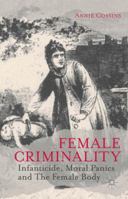 Female Criminality: Infanticide, Moral Panics and The Female Body 113729941X Book Cover