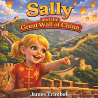Sally and the Great Wall of China: A Children’s Adventure Book About Exploring China, History, and Friendship B0GVY1JMZ9 Book Cover