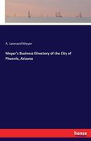 Meyer's Business Directory of the City of Phoenix, Arizona 3744693910 Book Cover