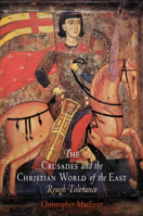 The Crusades and the Christian World of the East: Rough Tolerance (The Middle Ages Series) 0812220838 Book Cover