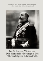 Im Schatten Victorias: Die Herausforderungen des Thronfolgers Edward VII.: Porträt des britischen Monarchen, der stets im Schatten stand (German Edition) 338440355X Book Cover