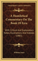 A Homiletical Commentary on the Book of Ezra : With Critical and Explanatory Notes, Illustrations and Indexes 0548881162 Book Cover