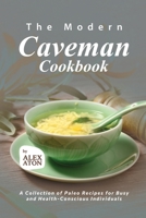 The Modern Caveman Cookbook: A Collection of Paleo Recipes for Busy and Health-Conscious Individuals B0CNLYYKND Book Cover