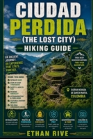 CIUDAD PERDIDA (THE LOST CITY) HIKING GUIDE (Journeys Through Nature, Culture, and Timeless Landscapes) B0GF1VR7ZP Book Cover