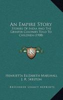 An Empire Story: Stories Of India And The Greater Colonies Told To Children 1362126055 Book Cover