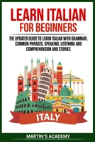 Learn Italian for Beginners: the Updated Guide to Learn Italian with Grammar, Common Phrases, Speaking, Listening and Comprehension and Stories 1086915232 Book Cover