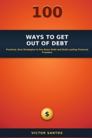 100 WAYS TO GET OUT OF DEBT: Practical, Real Strategies to Pay Down Debt and Build Lasting Financial Freedom (The 100 Series) B0HBJ5G69C Book Cover