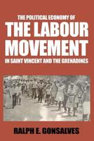 The Political Economy of the Labour Movement in St. Vincent and the Grenadines 1091563799 Book Cover