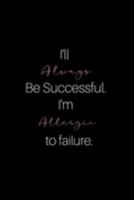 I'll Always Be Successful I'm Allergic To Failure: An Inspirational Journal For Women or Girls 1691903531 Book Cover