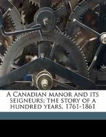 A Anadian Manor And Its Seigneurs: The Story of a Hundred Years, 1761-1861 935459574X Book Cover