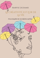 La créativité est l'or de la vie: A la conquête de vos talents cachés 2322397202 Book Cover