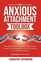 The Anxious Attachment Toolbox: Therapy-Based Healing Exercises for Emotional Regulation, Self-Discovery, and Lasting Security (Anxious Attachment Recovery) B0F741WL2S Book Cover