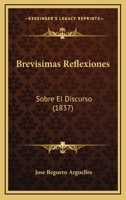 Brevisimas Reflexiones: Sobre El Discurso (1837) 1168022371 Book Cover