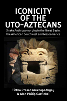 Iconicity of the Uto-Aztecans: Snake Anthropomorphy in the Great Basin, the American Southwest and Mesoamerica 1836950837 Book Cover