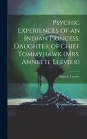 Psychic Experiences of an Indian Princess, Daughter of Chief Tommyhawk (Mrs. Annette Leevier) 101996698X Book Cover