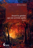 Avant la genèse qui est arrivée après - Tome I (French Edition) 2342045255 Book Cover