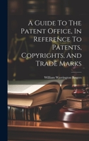 A Guide To The Patent Office, In Reference To Patents, Copyrights, And Trade Marks 1020455934 Book Cover