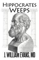 Hippocrates Weeps: An Indictment of Changes for the American Health-Care System 1469777002 Book Cover