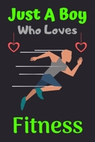 Just A Boy Who Loves Fitness: A Super Cute Fitness notebook journal or dairy | Fitness lovers gift for boys | Fitness lovers Lined Notebook Journal (6"x 9") 1679197908 Book Cover