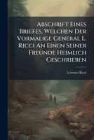 Abschrift Eines Briefes, Welchen Der Vormalige General L. Ricci An Einen Seiner Freunde Heimlich Geschrieben 1024749770 Book Cover