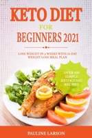 Keto Diet for Beginners 2021: Lose Weight in 3 Weeks with 21-Day Weight Loss Meal Plan and Over 100 Simple Ketogenic Recipes B08TZ7HJRP Book Cover