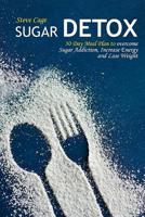 Sugar Detox: 30 Day Meal Plan to overcome Sugar Addiction, Increase Energy and Lose Weight 1985870029 Book Cover