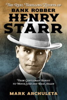The Reel Thrilling Events of Bank Robber Henry Starr: From Gentleman Bandit to Movie Star and Back Again 1574419781 Book Cover
