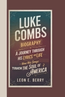 LUKE COMBS BIOGRAPHY: A Journey Through His Lyrics and Life - How His Songs Touch the Soul of America B0DR9HSWFL Book Cover