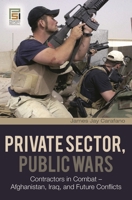 Private Sector, Public Wars: Contractors in Combat - Afghanistan, Iraq, and Future Conflicts (The Changing Face of War) 0275994783 Book Cover