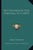 Die Geschichte Von Portugal V1-3 (1827) 1166766233 Book Cover