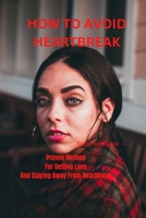 How to Avoid Heartbreak: Proven Method's for Getting Love and Staying Away from Heartbreak B0BTKKDSFV Book Cover