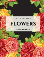 Flower Coloring Book For Adults: An Adult Coloring Book with Flower Collection. Featuring Flowers, Bytterfly, Birds and and Much More. 0286060167 Book Cover