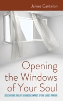 Opening the Windows of Your Soul: Discovering the Life-Changing Impact of the Lord's Prayer B0CS7LHNW6 Book Cover