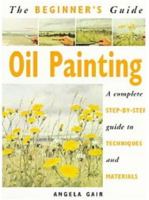 The Beginner's Guide Oil Painting: A Complete Step-By-Step Guide to Techniques and Materials 1853686026 Book Cover