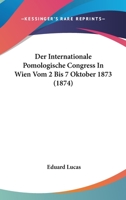 Der Internationale Pomologische Congress In Wien Vom 2 Bis 7 Oktober 1873 (1874) 1167468074 Book Cover