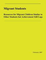 Migrant Students: Resources for Migrant Children Similar to Other Students but Achievement Still Lags: Resources for Migrant Children Similar to Other Students but Achievement Still Lags 1484993659 Book Cover