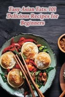 Easy Asian Eats: 101 Delicious Recipes for Beginners B0CJ49HKCS Book Cover