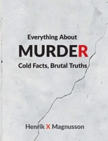 Everything About Murder: Cold Facts, Brutal Truths 9181142889 Book Cover