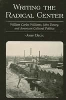Writing the Radical Center: William Carlos Williams, John Dewey, and American Cultural Politics 0791451194 Book Cover