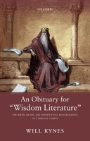 An Obituary for "wisdom Literature": The Birth, Death, and Intertextual Reintegration of a Biblical Corpus 019877737X Book Cover