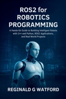 ROS2 for Robotics Programming: A Hands-On Guide to Building Intelligent Robots with C++ and Python, ROS2 Applications, and Real-World Projects B0FNKKVWQQ Book Cover