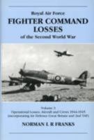 Royal Air Force Fighter Command Losses of the Second World War: Volume 3. Operational Losses: Aircraft and Crews 1944-1945 (Incorporating Air Defence Great Britain and 2nd TAF) 1857800931 Book Cover