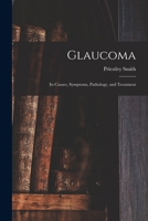 Glaucoma: Its Causes, Symptoms, Pathology, and Treatment 1015810047 Book Cover
