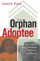 From Orphan to Adoptee: U.S. Empire and Genealogies of Korean Adoption 0816683077 Book Cover