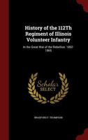 History of the 112Th Regiment of Illinois Volunteer Infantry: In the Great War of the Rebellion. 1862-1865 1015596487 Book Cover