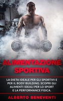 Alimentazione Sportiva: La dieta ideale per gli sportivi e per il body building. Scopri gli alimenti ideali per lo sport e la performance fisi B08BDYB4VS Book Cover