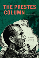 The Prestes Column: An Interior History of Modern Brazil 1478030089 Book Cover